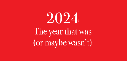 2024 – The year that was (or maybe wasn’t)